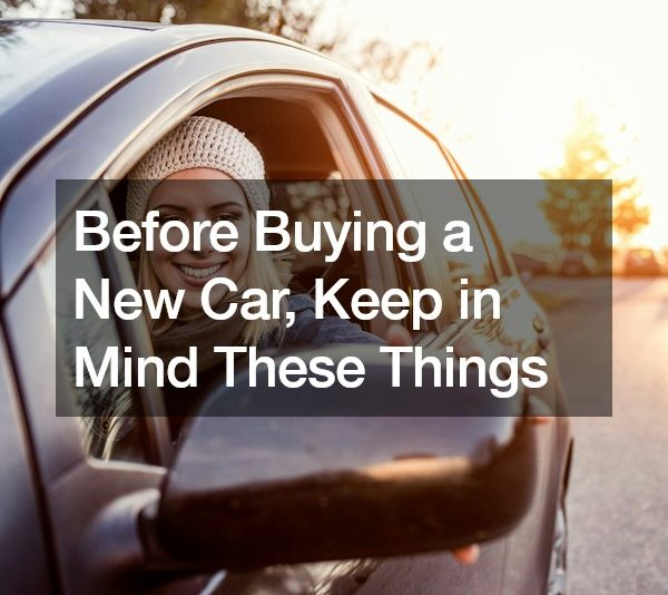 Before Buying a New Car, Keep in Mind These Things