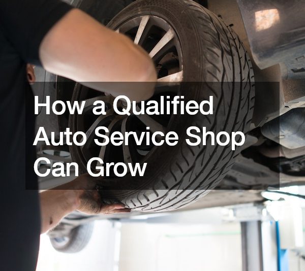 How a Qualified Auto Service Shop Can Grow
