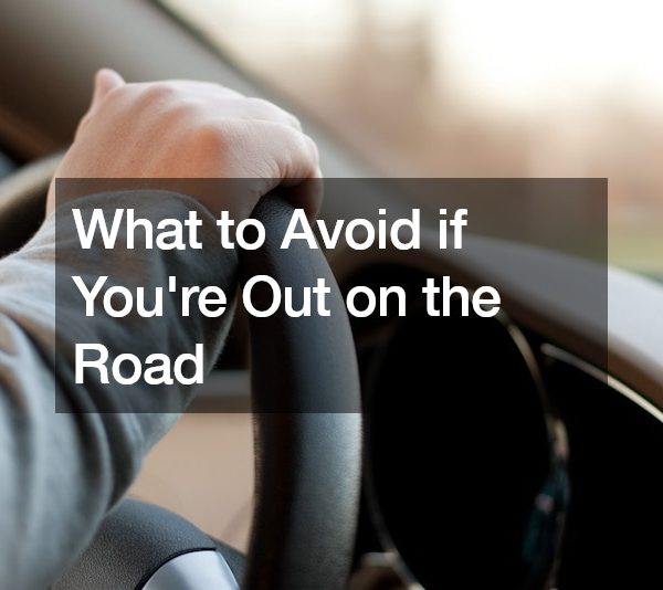 What to Avoid if Youre Out on the Road