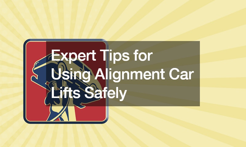 Expert Tips for Using Alignment Car Lifts Safely