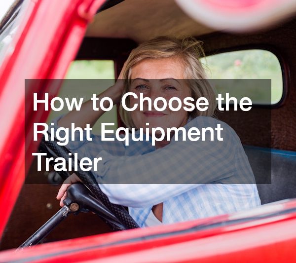 How to Choose the Right Equipment Trailer