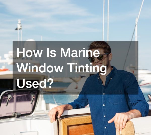 How Is Marine Window Tinting Used?