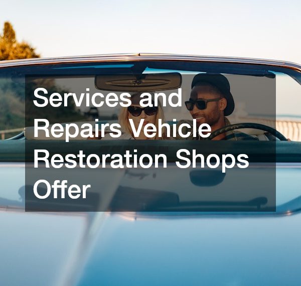 Services and Repairs Vehicle Restoration Shops Offer