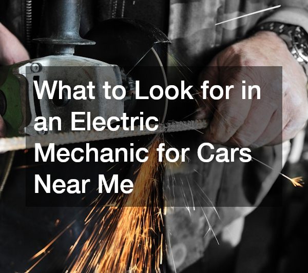 What to Look for in an Electric Mechanic for Cars Near Me