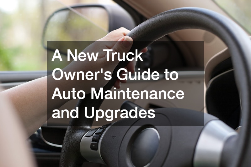 A New Truck Owners Guide to Auto Maintenance and Upgrades