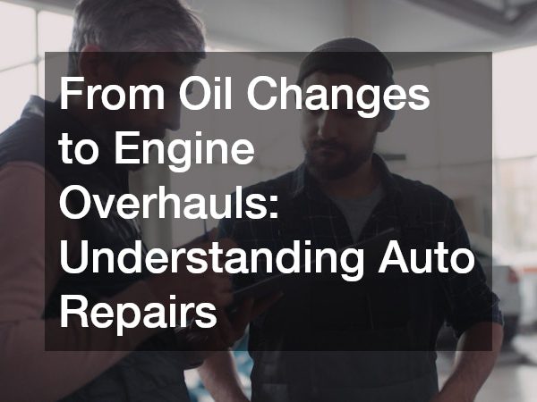 From Oil Changes to Engine Overhauls Understanding Auto Repairs