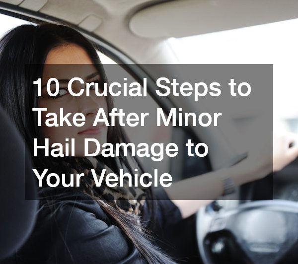 10 Crucial Steps to Take After Minor Hail Damage to Your Vehicle
