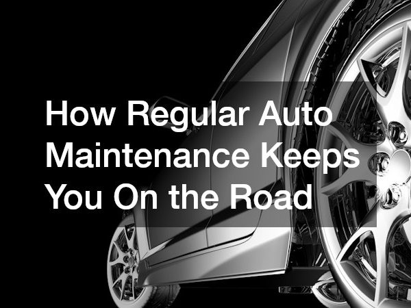 How Regular Auto Maintenance Keeps You On the Road