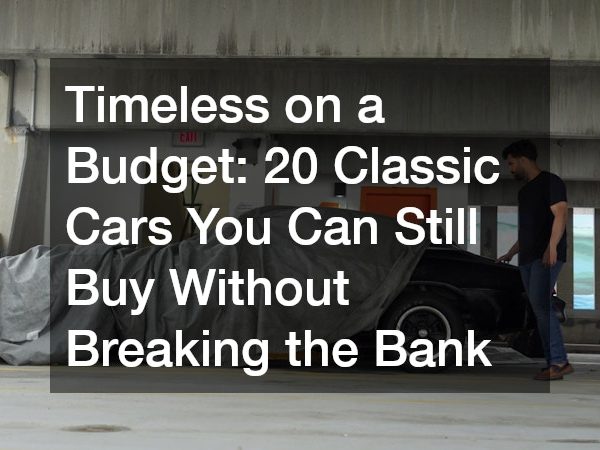 Timeless on a Budget 20 Classic Cars You Can Still Buy Without Breaking the Bank