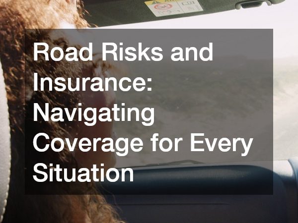 Road Risks and Insurance Navigating Coverage for Every Situation