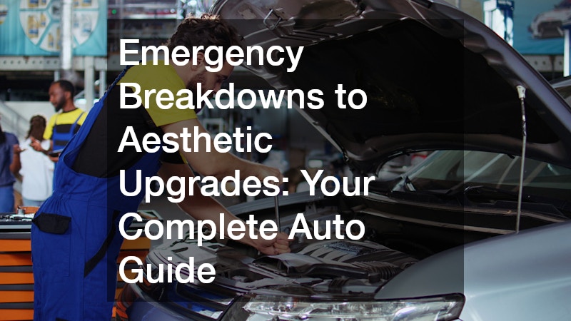 Emergency Breakdowns to Aesthetic Upgrades: Your Complete Auto Guide