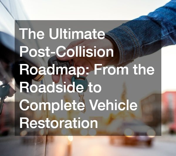 The Ultimate Post-Collision Roadmap From the Roadside to Complete Vehicle Restoration