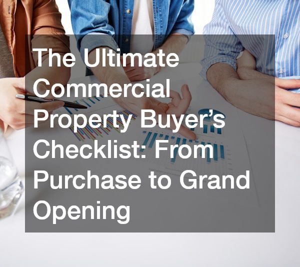 The Ultimate Commercial Property Buyer’s Checklist From Purchase to Grand Opening