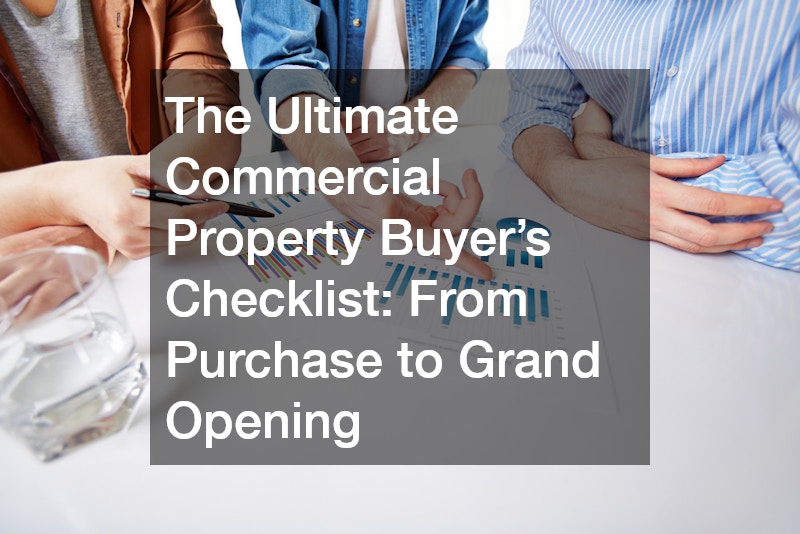 The Ultimate Commercial Property Buyer’s Checklist From Purchase to Grand Opening
