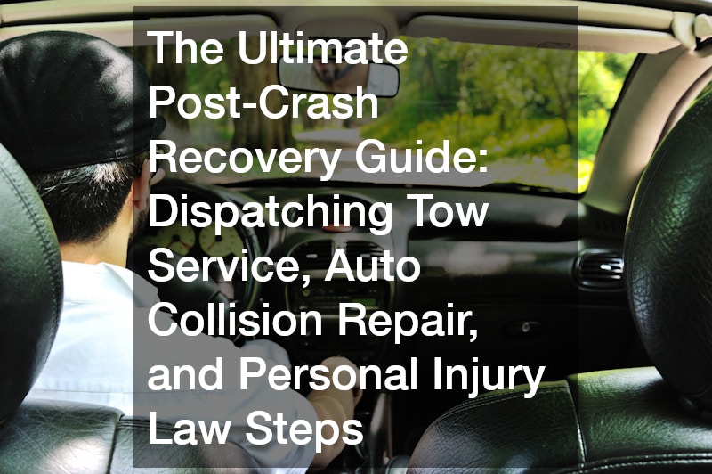 The Ultimate Post-Crash Recovery Guide Dispatching Tow Service, Auto Collision Repair, and Personal Injury Law Steps